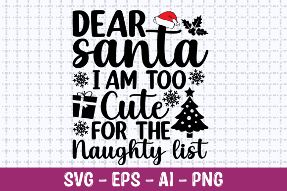Dear Santa I’m Too Cute for the Naughty: Graphics & Crafts