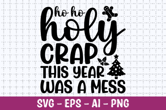 Ho Ho Holy CrapThis Year Was a Mess SVG: Graphics for Crafts & Campaigns