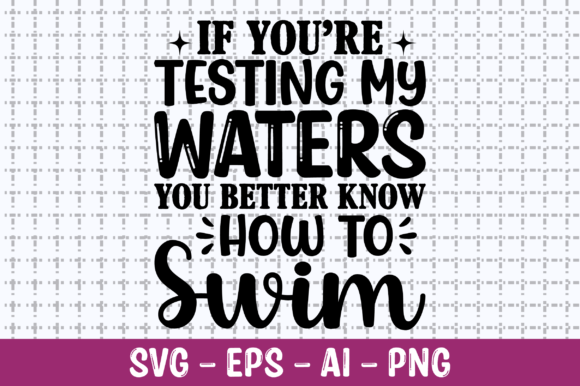 If You’re Testing My Waters You Better — Graphics & Crafts