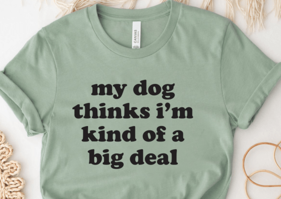 My Dog Thinks I’m Kind of a Big Deal SVG Graphics